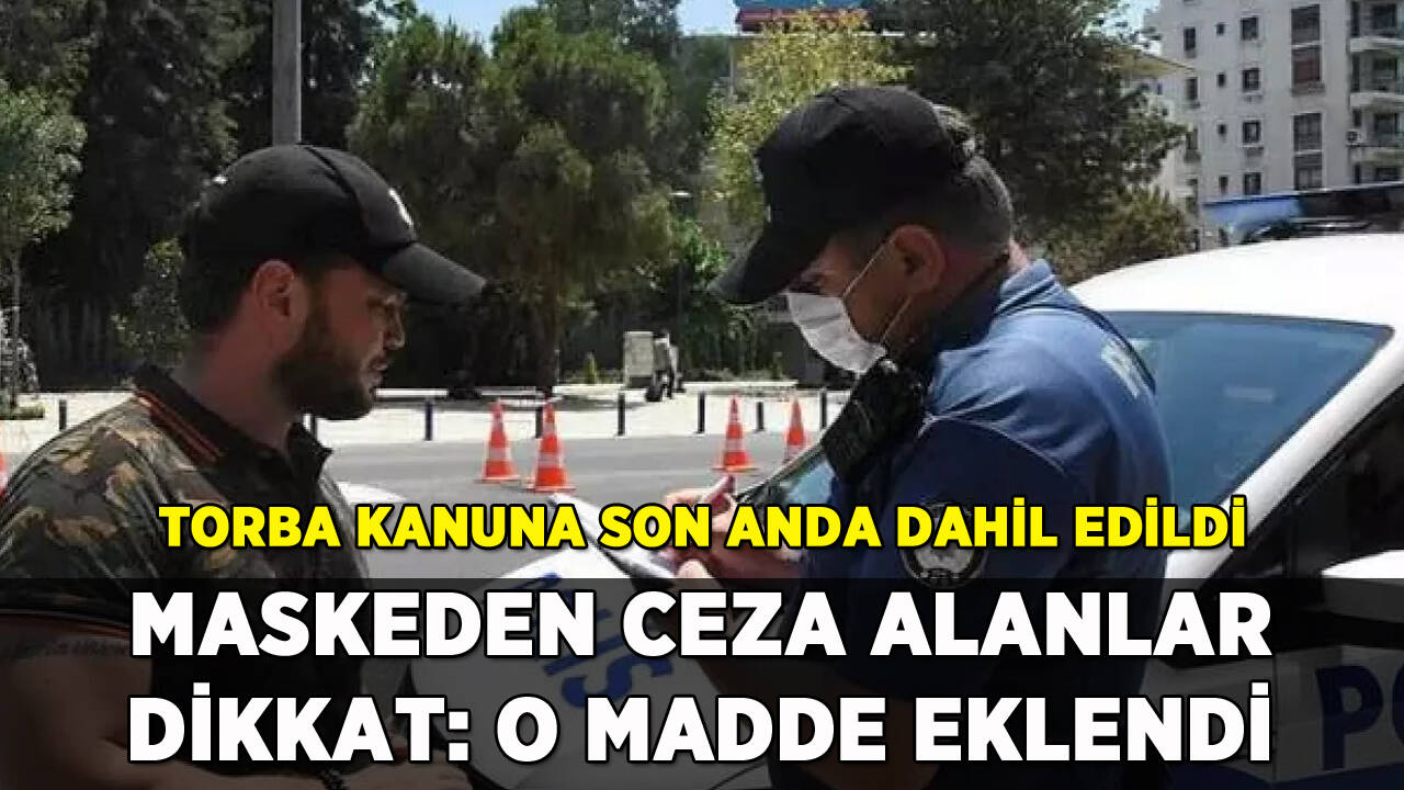 Maske cezası olanlar dikkat: Torba kanuna son anda eklendi