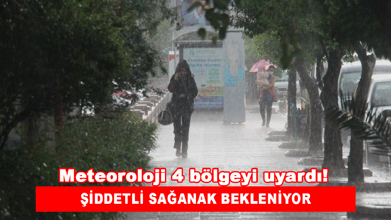 Meteoroloji 4 bölgeyi uyardı! Şiddetli sağanak bekleniyor