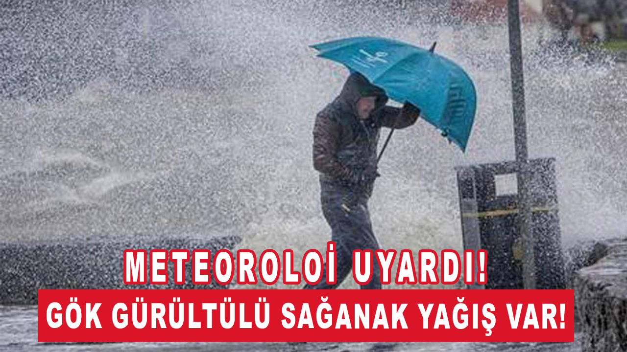 Meteoroloji uyardı! Gök gürültülü sağanak yağış var!