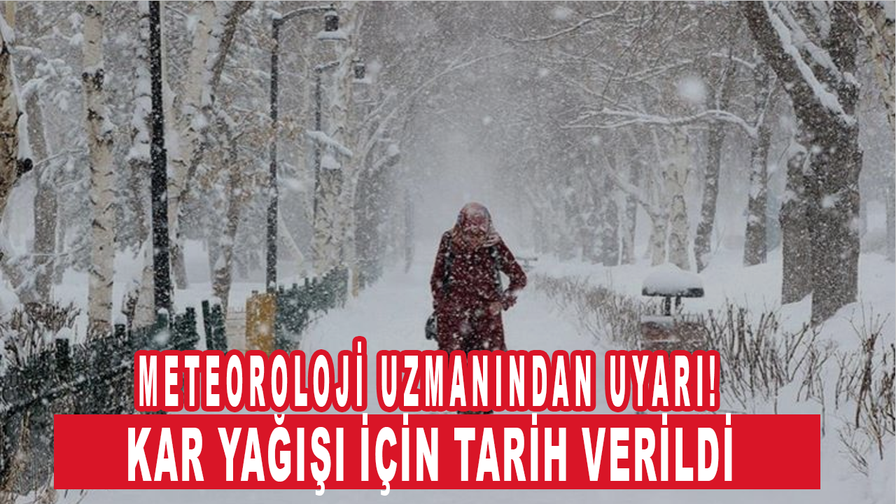 Meteoroloji uzmanından uyarı! Kar yağışı için tarih verildi