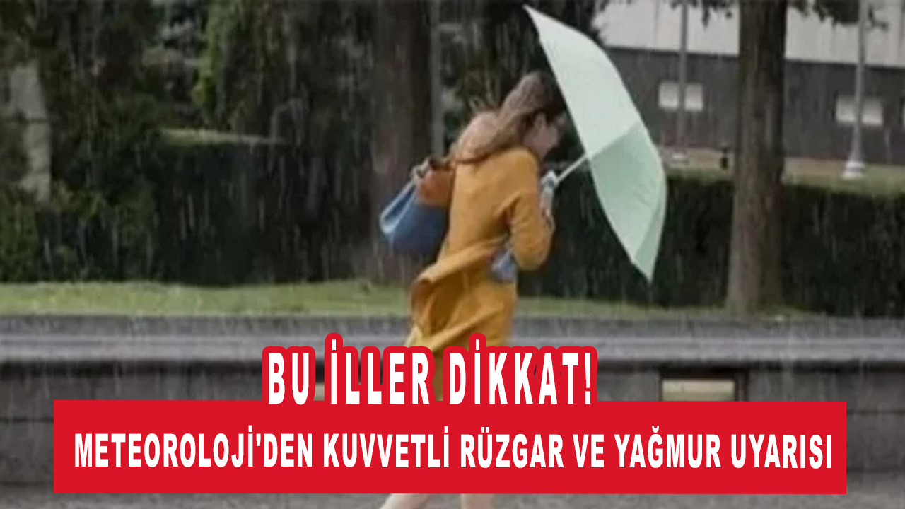 Meteoroloji'den kuvvetli rüzgar ve yağmur uyarısı