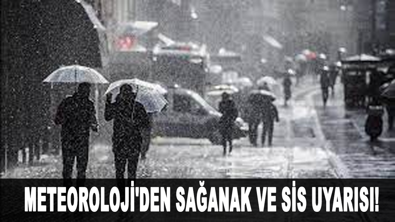 Meteoroloji'den sağanak ve sis uyarısı!