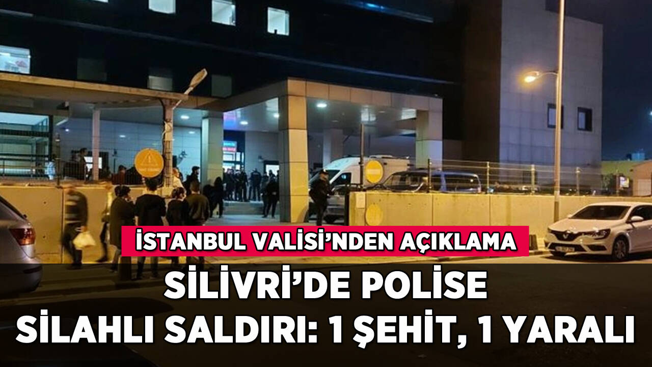 Silivri'de polise silahlı saldırı: 1 şehit, 1 yaralı