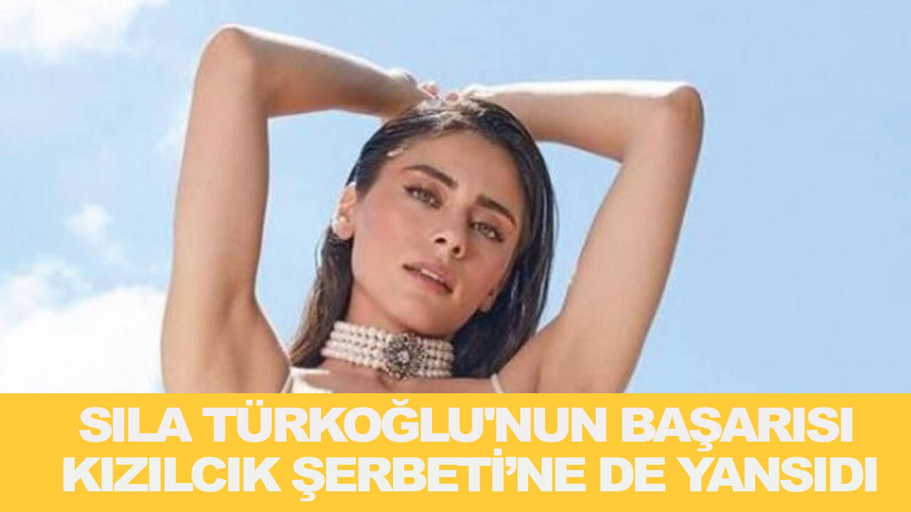 Sıla Türkoğlu'nun başarısı Kızılcık Şerbeti'ne de yansıdı