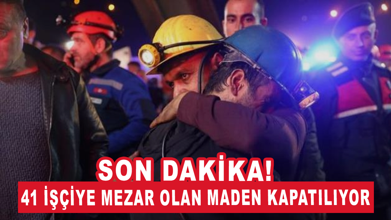 Son dakika! 41 işçiye mezar olan maden kapatılıyor