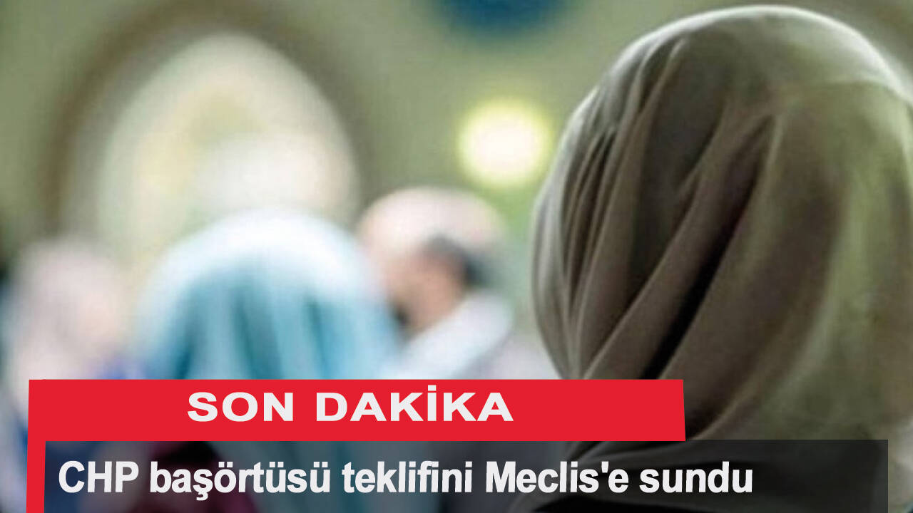 Son dakika... CHP başörtüsü teklifini Meclis'e sundu