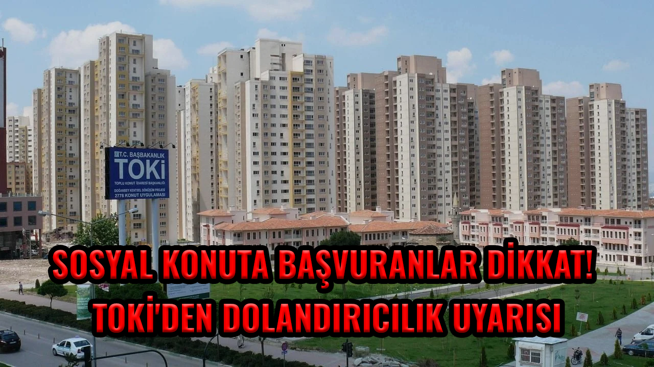 Sosyal konuta başvuranlar dikkat! TOKİ'den dolandırıcılık uyarısı