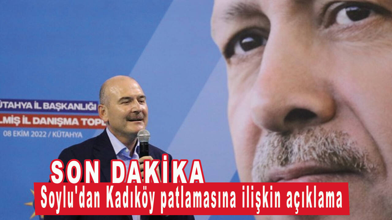 Soylu'dan Kadıköy patlamasına ilişkin açıklama