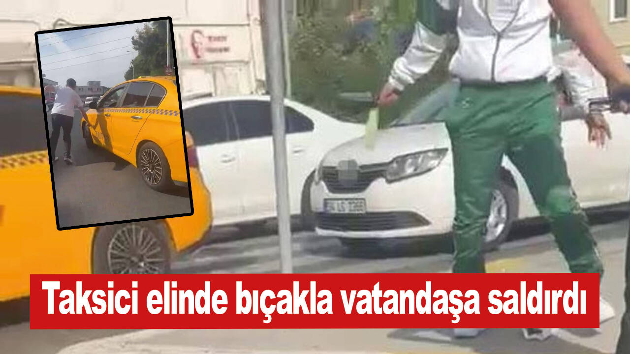 Taksici elinde bıçakla vatandaşa saldırdı