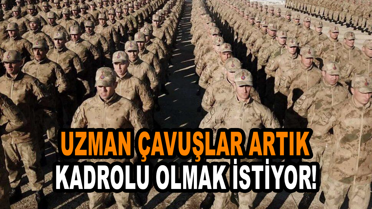 Uzman çavuşlar artık kadrolu olmak istiyor!