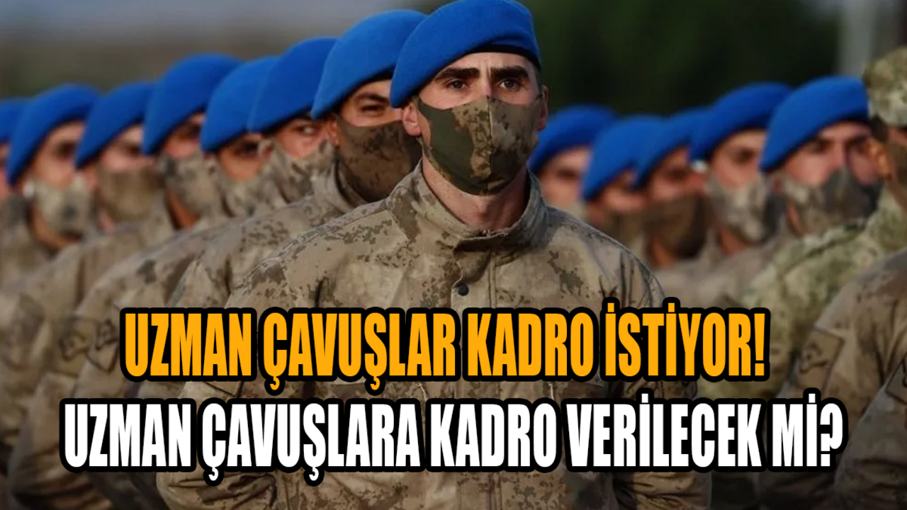 Uzman çavuşlar kadro istiyor! Uzman çavuşlara kadro verilecek mi?