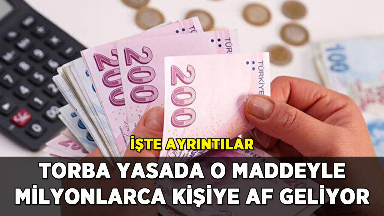 Torba yasada o madde de var: Milyonlarca kişiye af geliyor