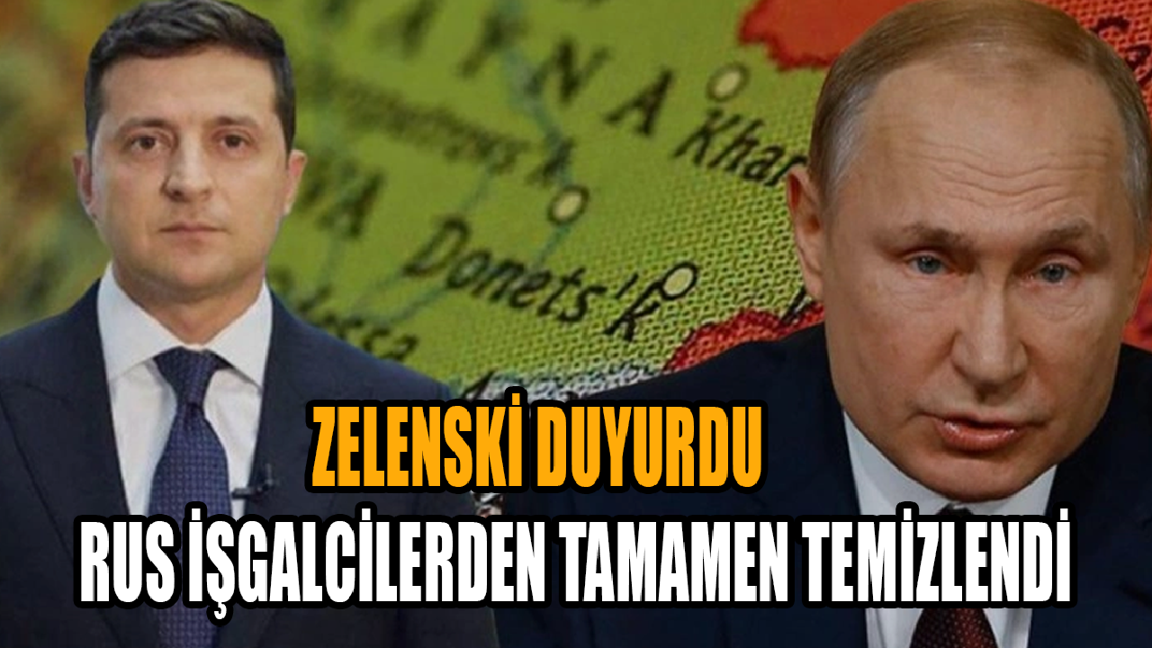 Zelenski duyurdu: Rus işgalcilerden tamamen temizlendi