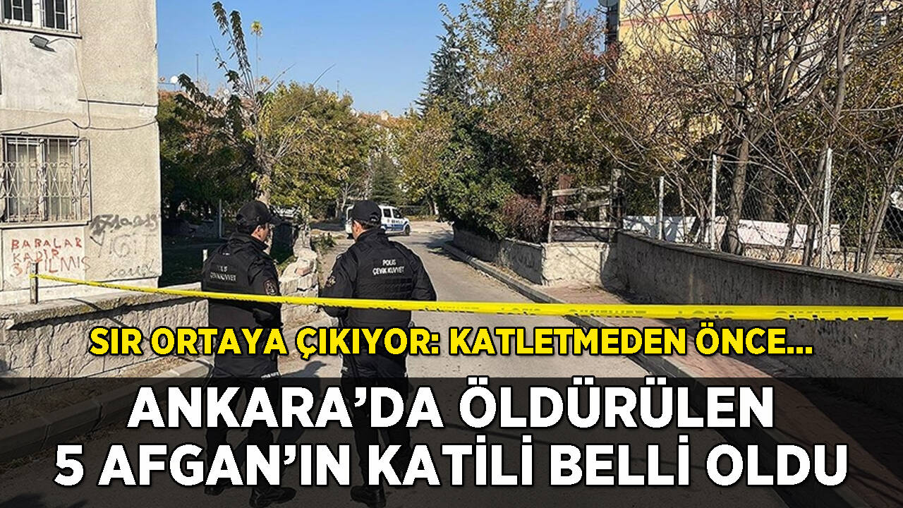 Ankara'da 5 Afgan ölü bulunmuştu! Sır ortaya çıktı: Katletmeden önce...