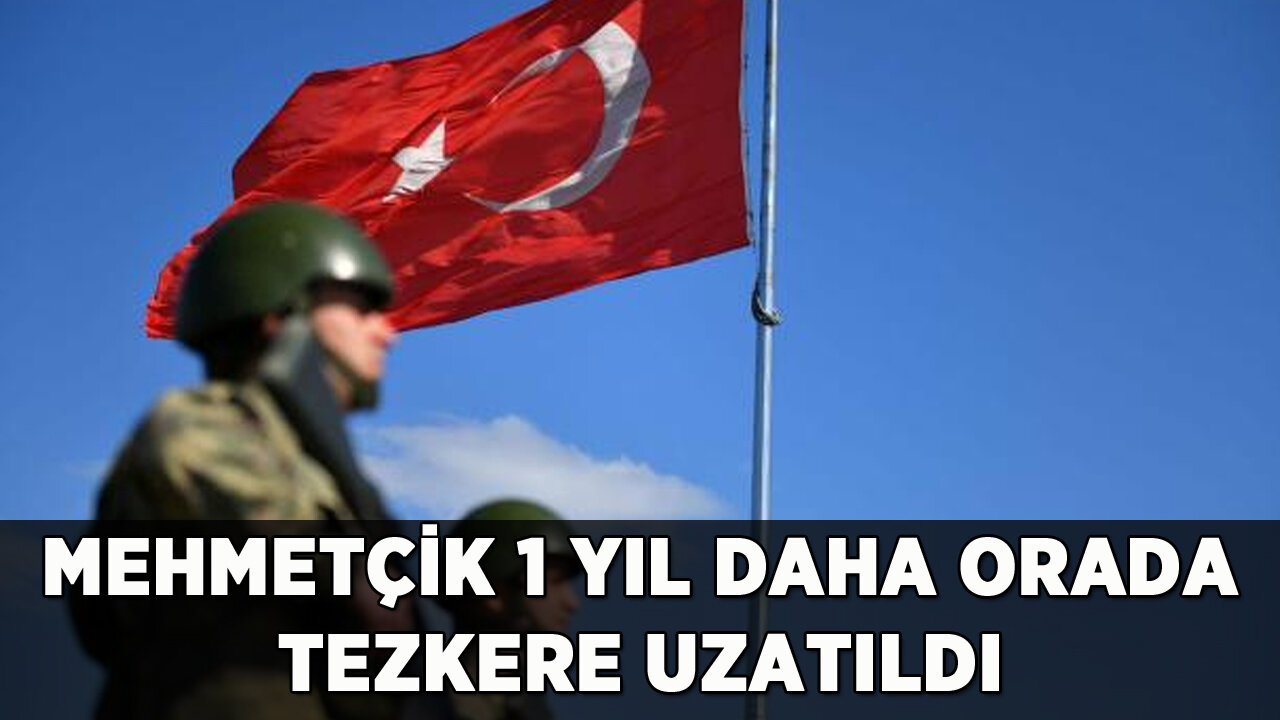 Türk askeri 1 yıl daha orada: Tezkere Meclis'te uzatıldı