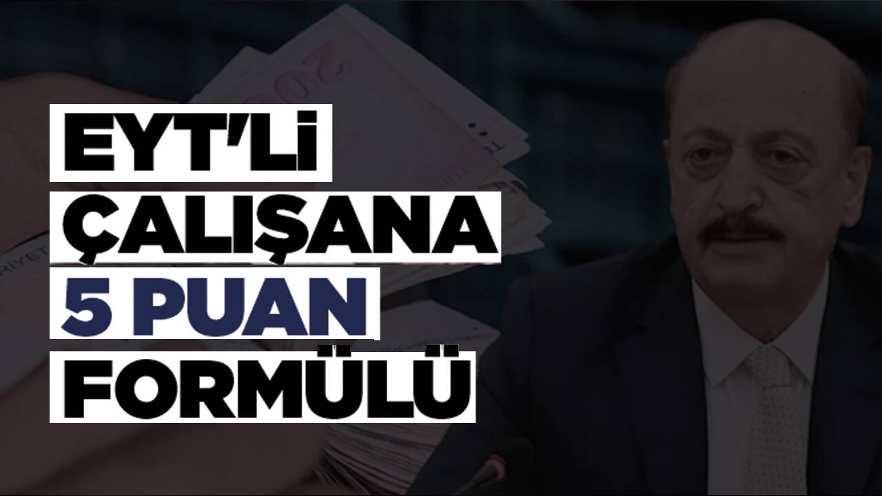 Bakan Bilgin açıkladı! EYT çalışanlarına 5 puan formülü