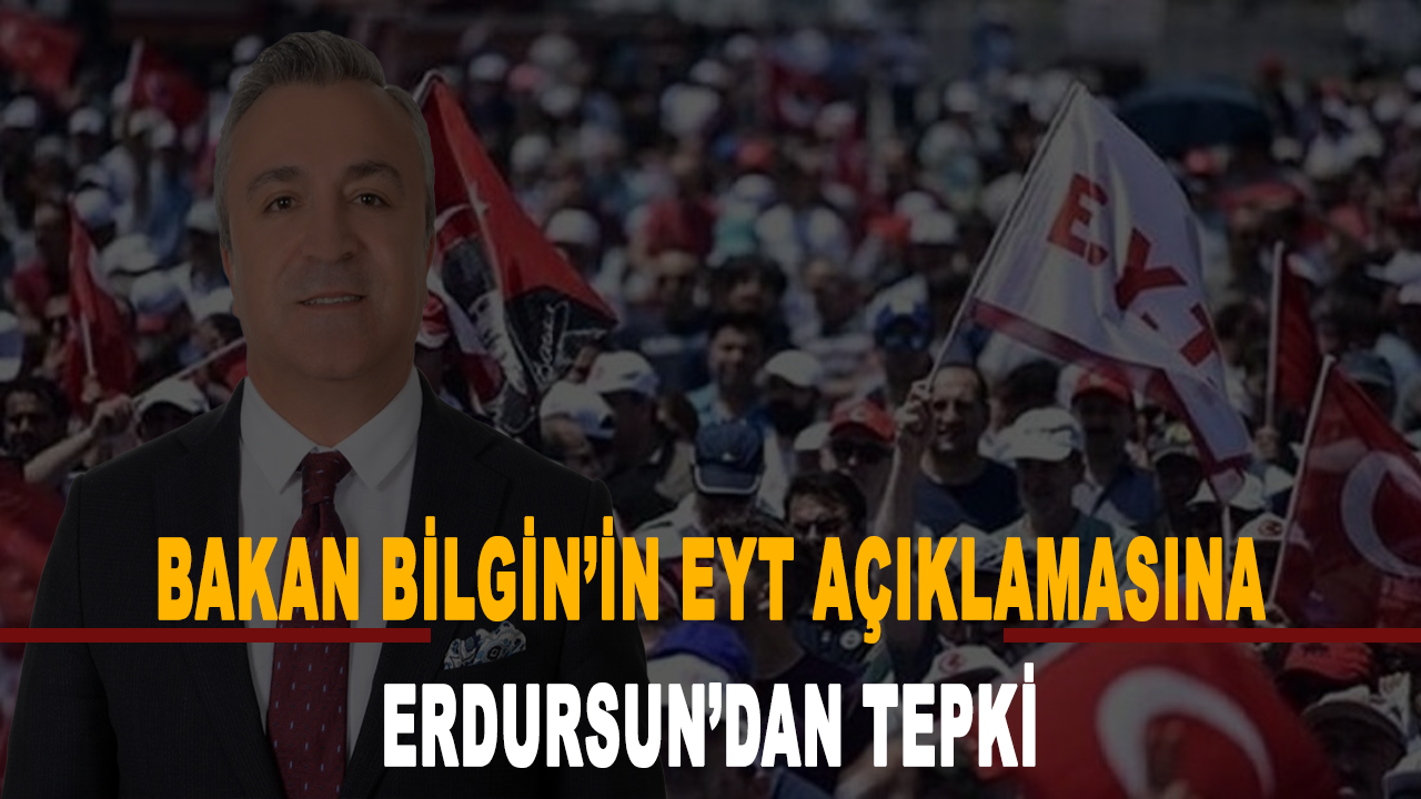 Bakan Bilgin’in EYT açıklamasına Erdursun’dan tepki