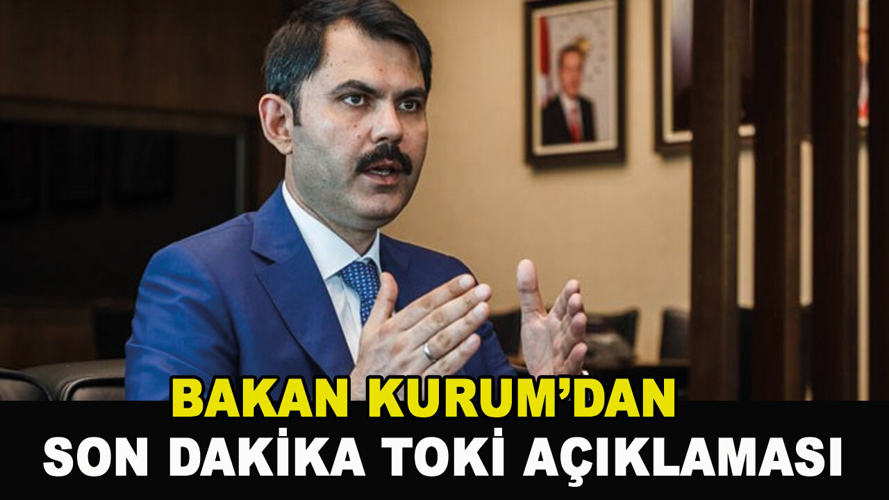 Bakan Kurum'dan son dakika TOKİ açıklaması