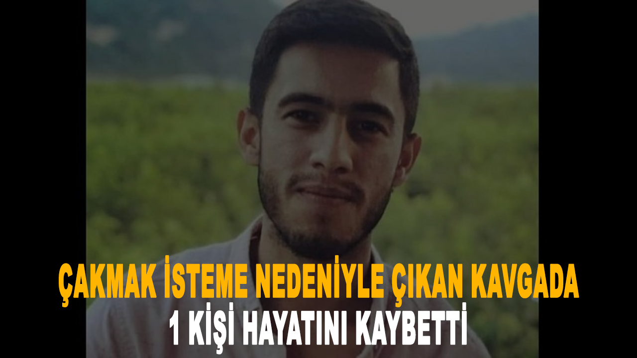 Çakmak isteme nedeniyle çıkan kavgada 1 kişi hayatını kaybetti