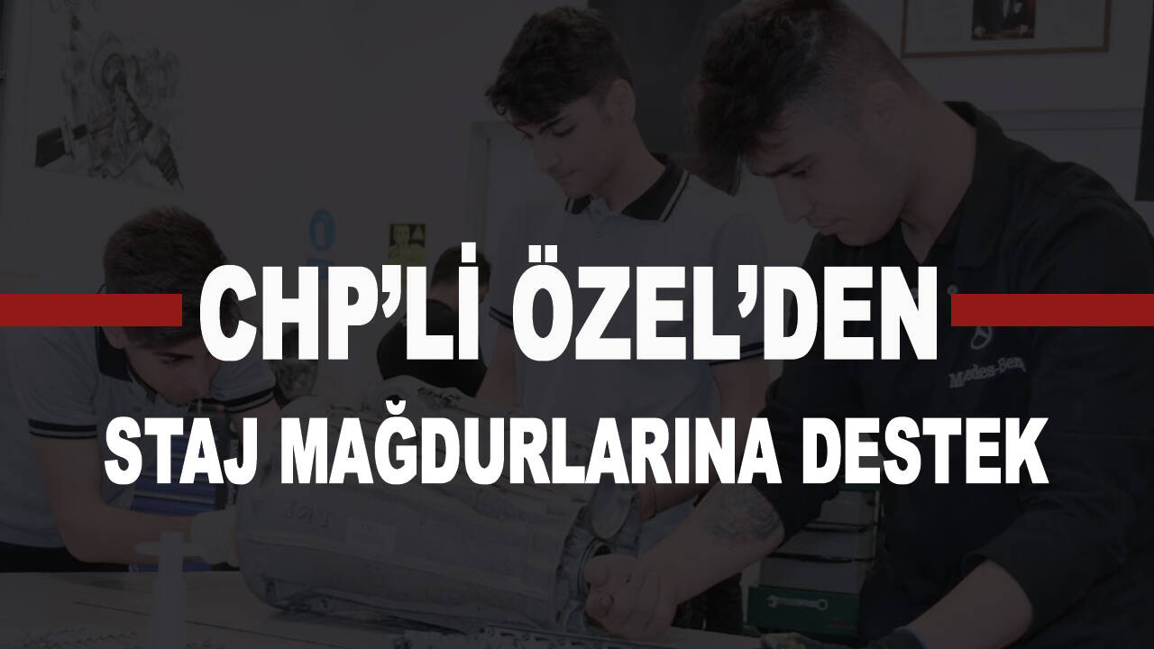 CHP'li Özel'den staj mağdurlarına destek