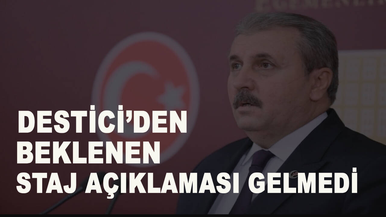 Destici'den beklenen staj açıklaması gelmedi