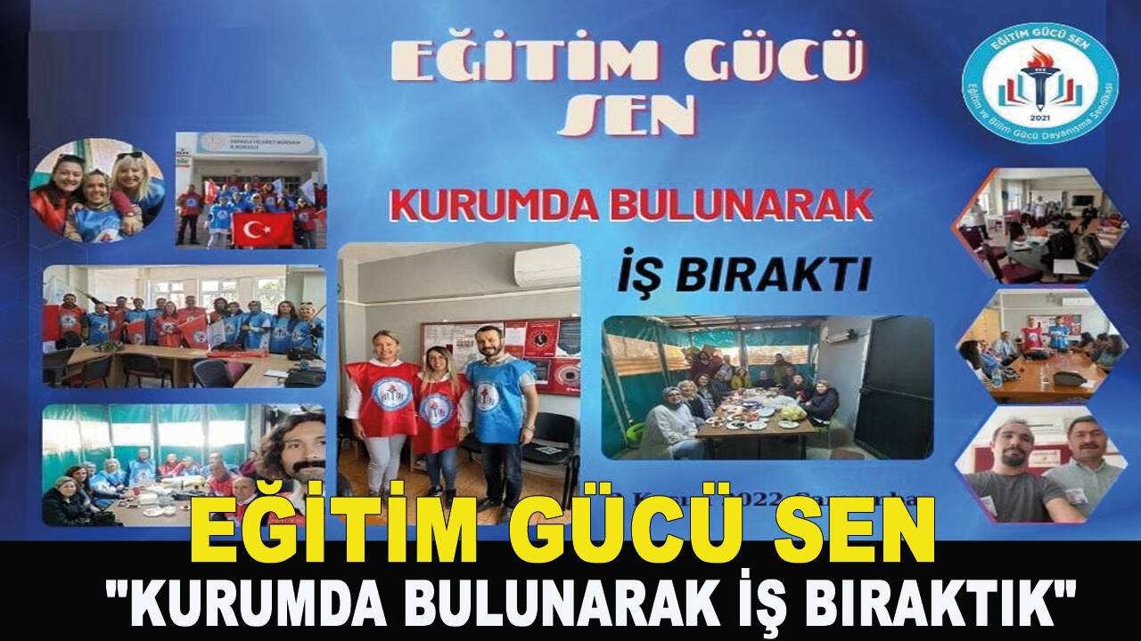 Eğitim Gücü Sen Sendikası: "Kurumda bulunarak iş bıraktık"