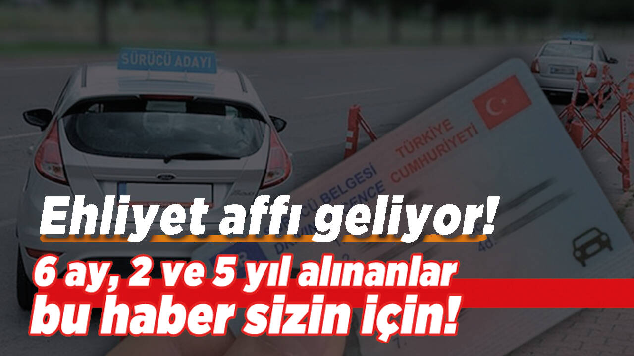 Ehliyet affı bekleyenlere müjde!