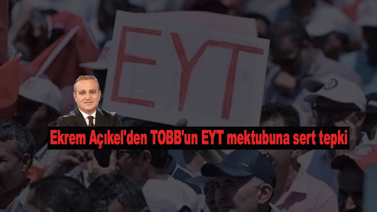 Ekrem Açıkel'den TOBB'un EYT mektubuna sert tepki