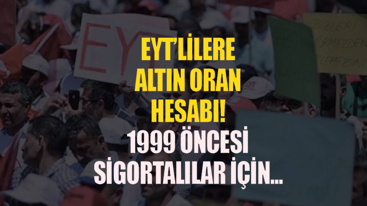 EYT'lilere altın oran hesabı! 92-93-94-95- 99 sigortalılar EYT'den yararlanacak