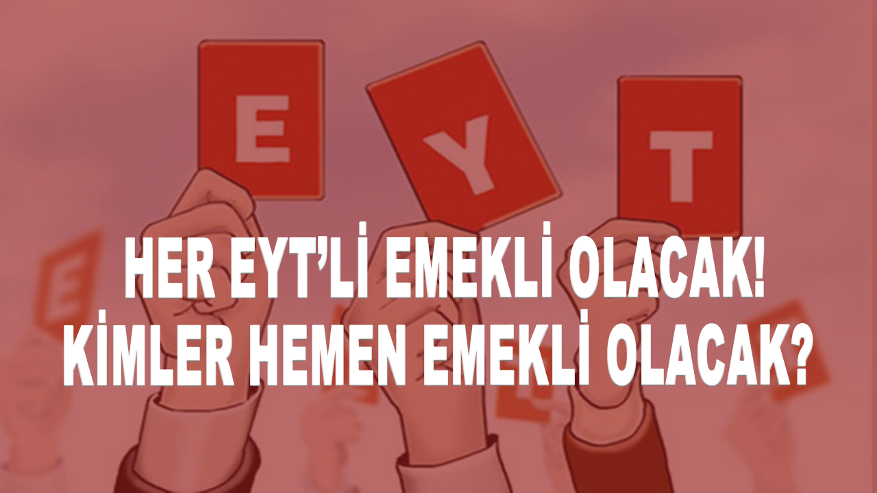 Her EYT’li emekli olacak! Kimler hemen emekli olacak?