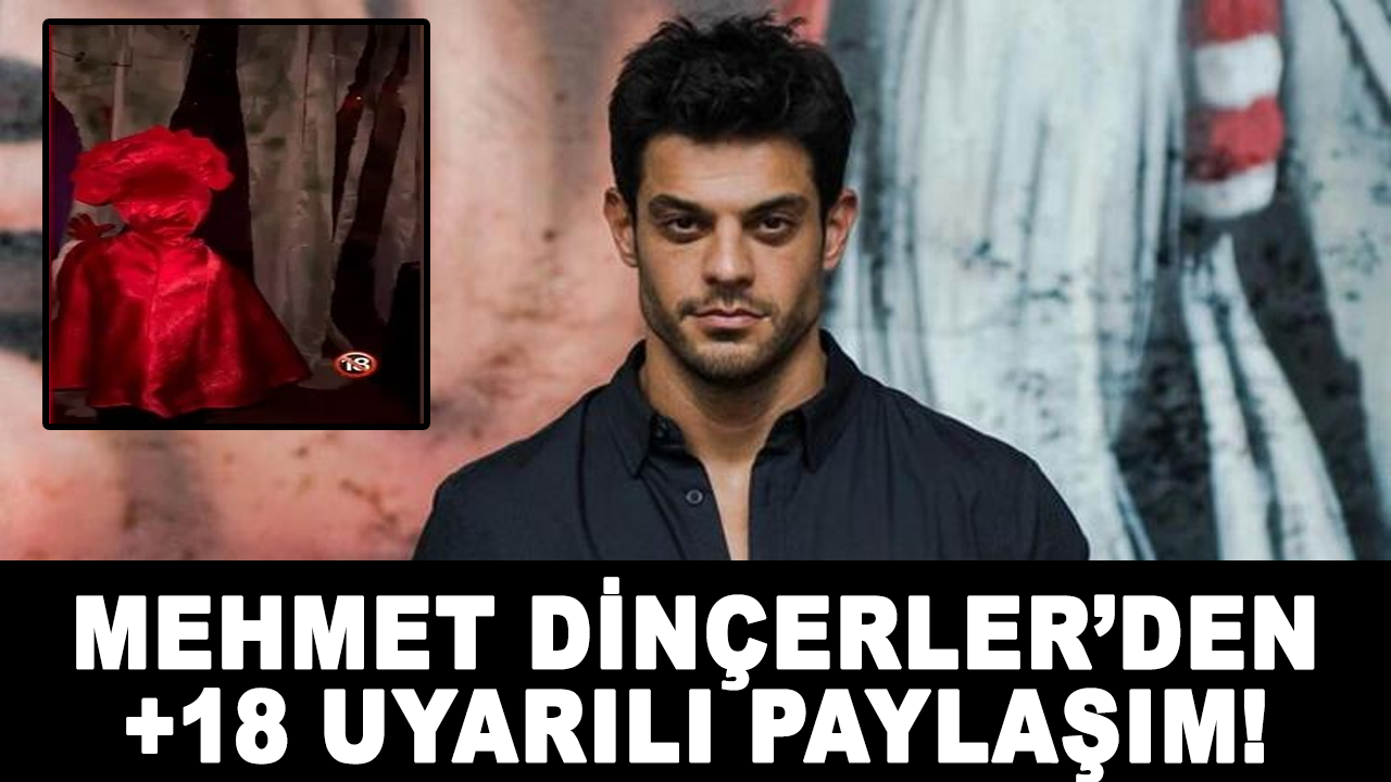 Mehmet Dinçerler’den +18 uyarılı paylaşım!