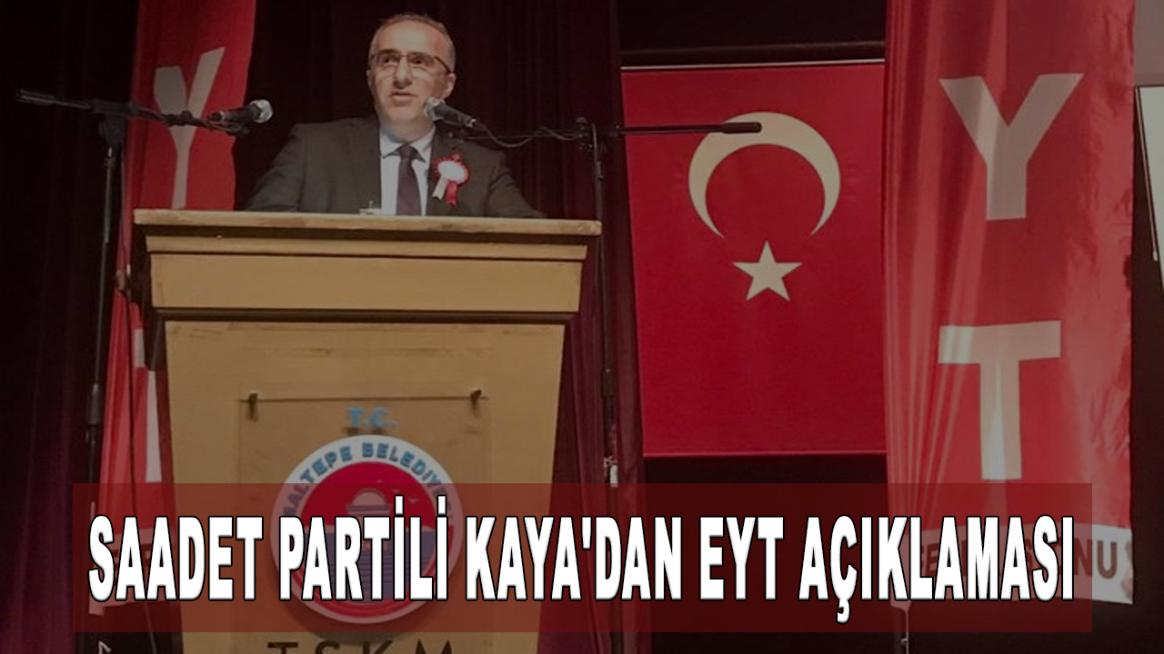 Saadet Partili Kaya'dan EYT açıklaması