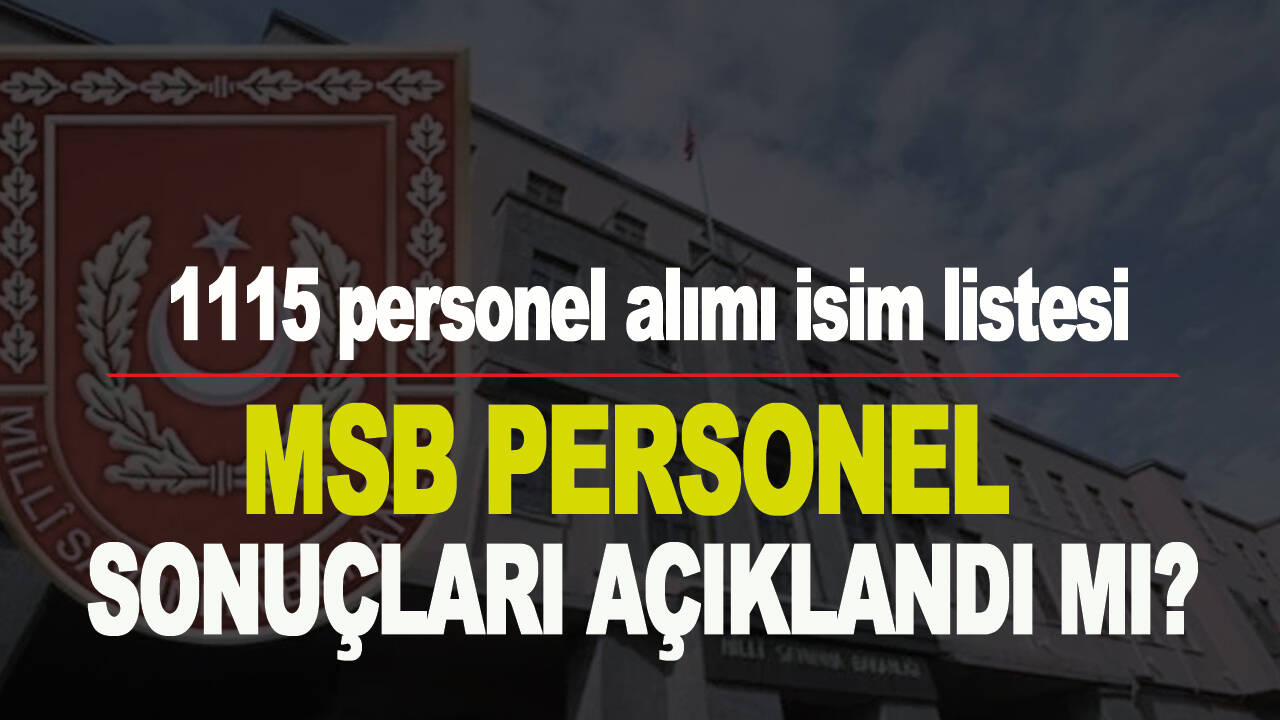 Son dakika... MSB personel sonuçları açıklandı mı? 1115 personel alımı isim listesi...