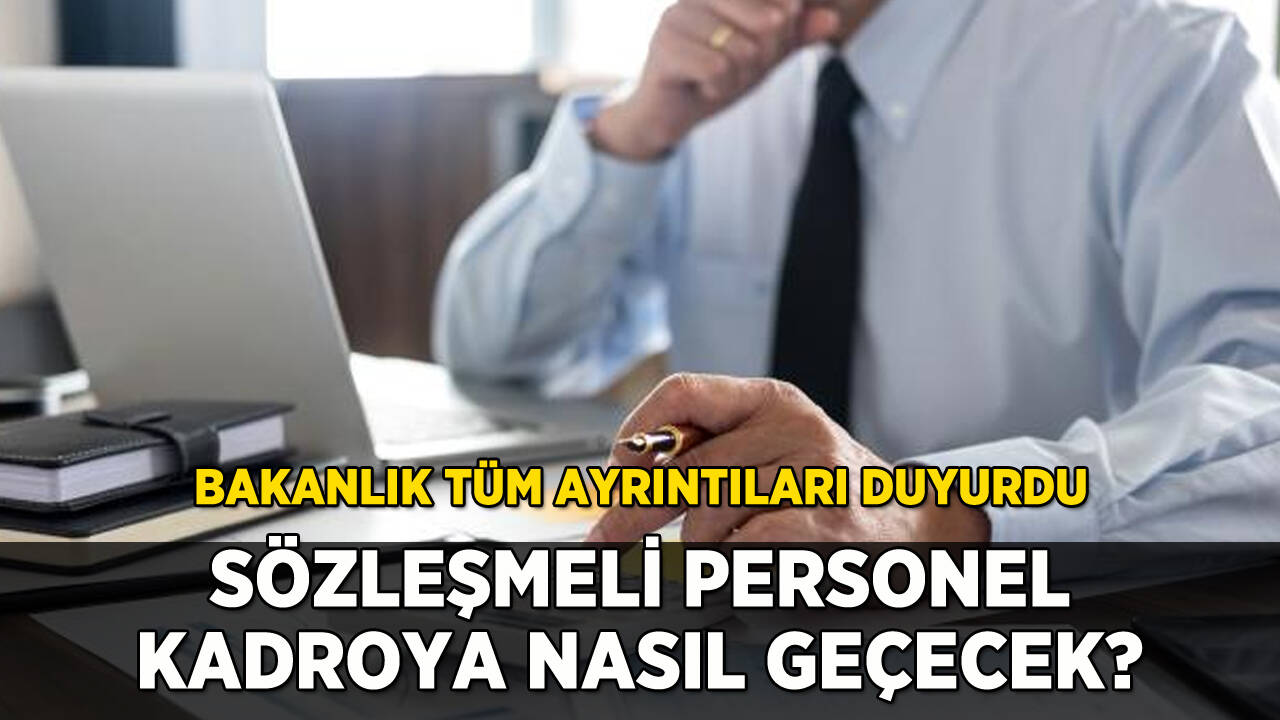 Sözleşmeli personel kadroya nasıl geçecek? Bakanlık tüm ayrıntıları duyurdu