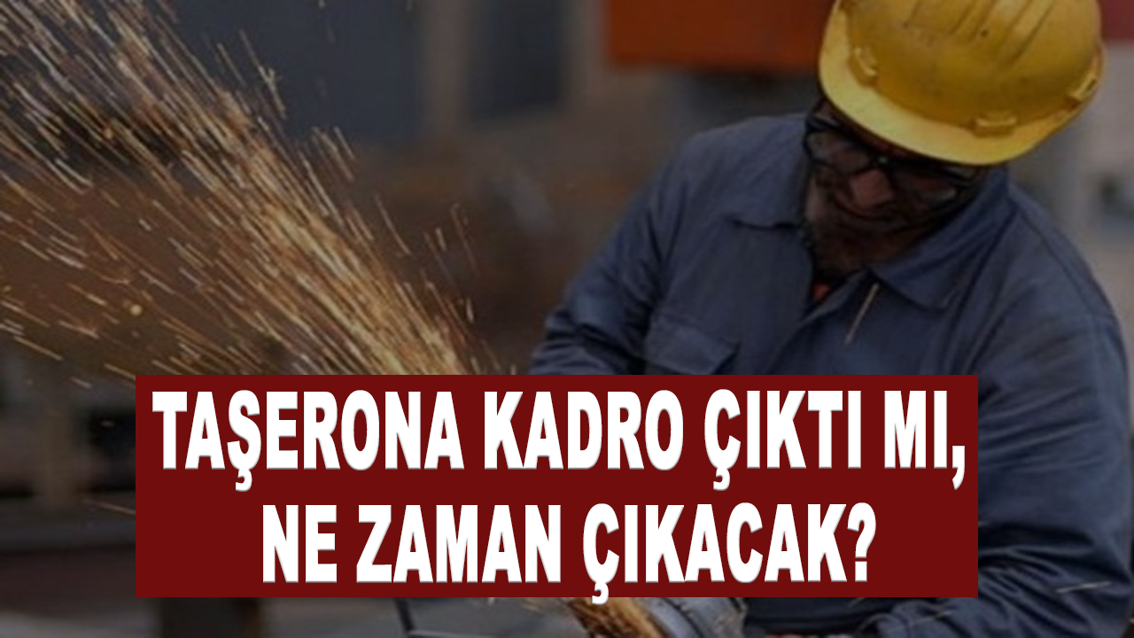 Taşerona kadro çıktı mı, ne zaman çıkacak?