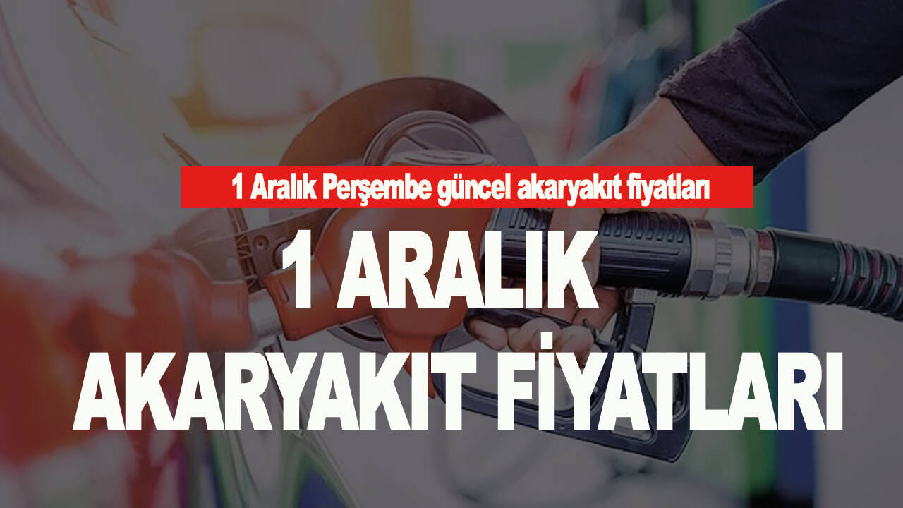 1 Aralık Perşembe güncel akaryakıt fiyatları