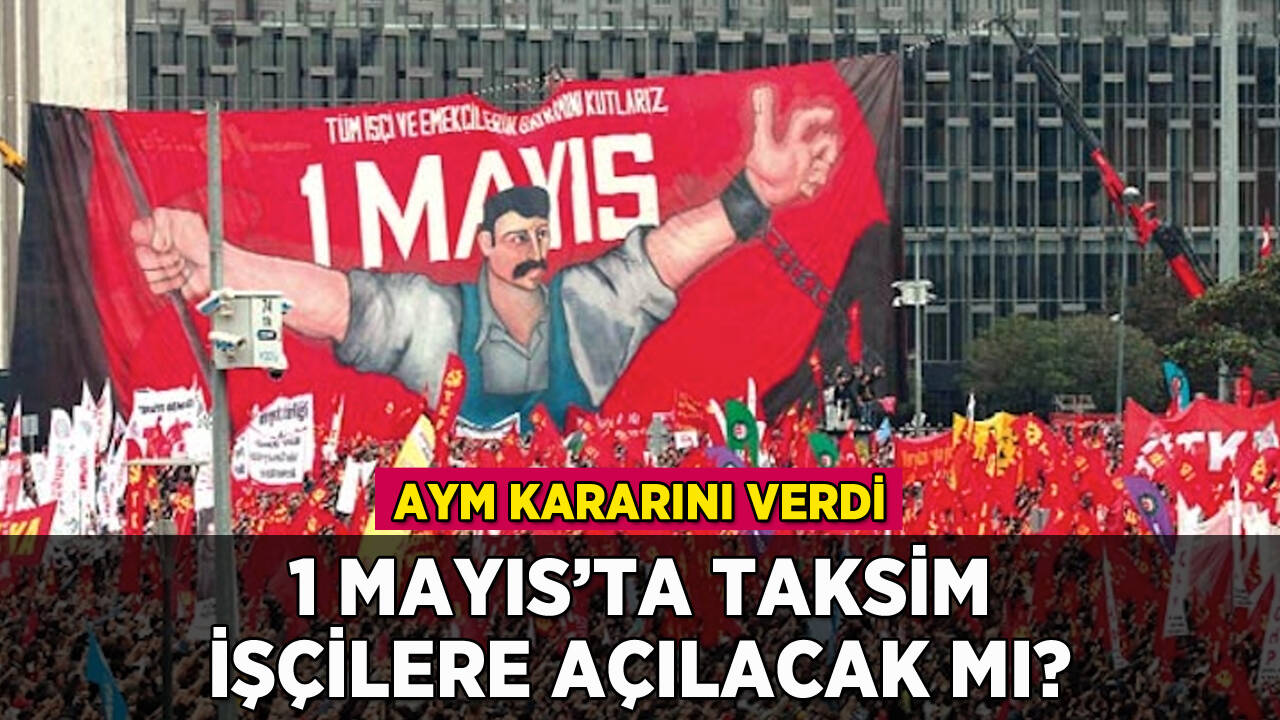 AYM Taksim'de 1 Mayıs kutlama kararını verdi: Artık serbest mi?