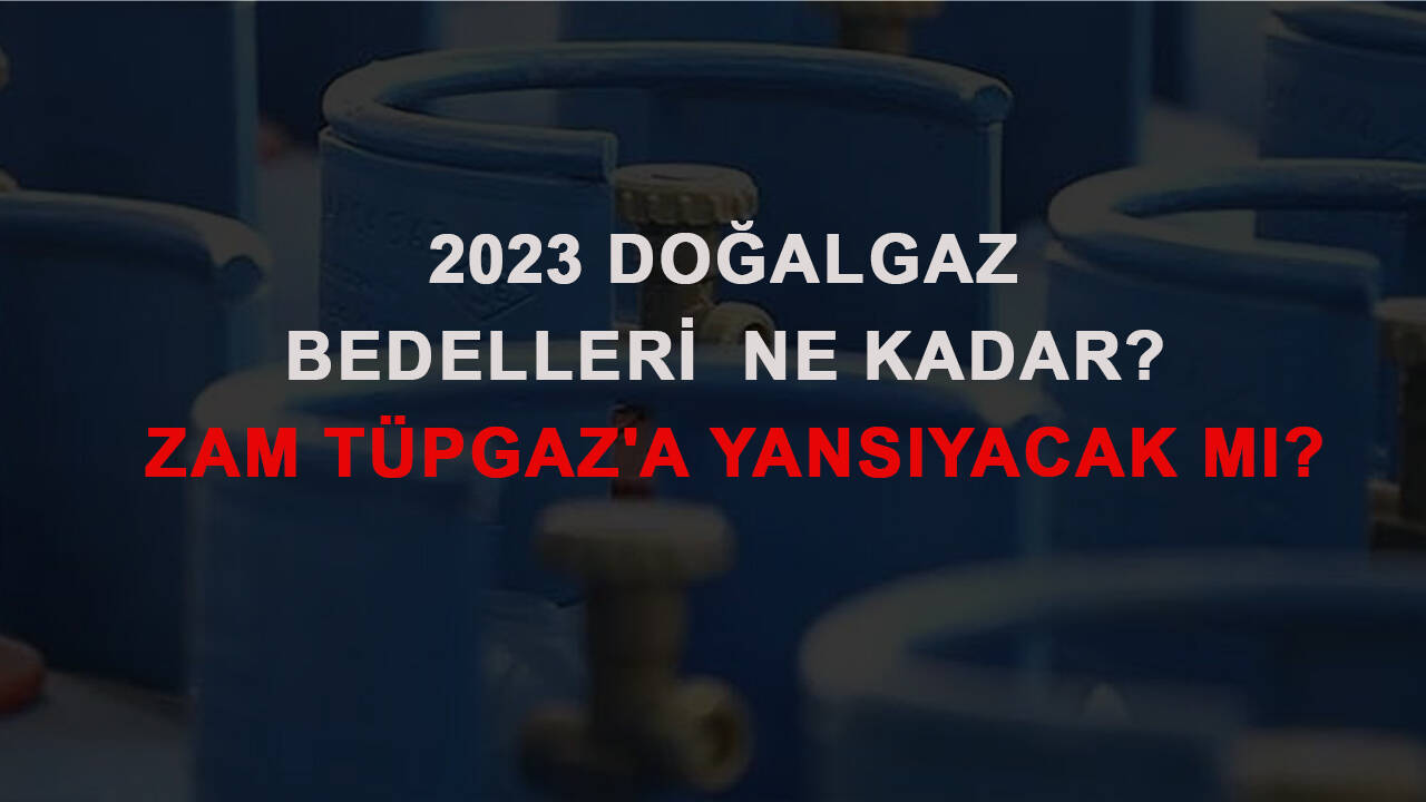 2023 Doğalgaz bağlantı bedelleri ne kadar? Zam Tüpgaz'a yansıyacak mı?