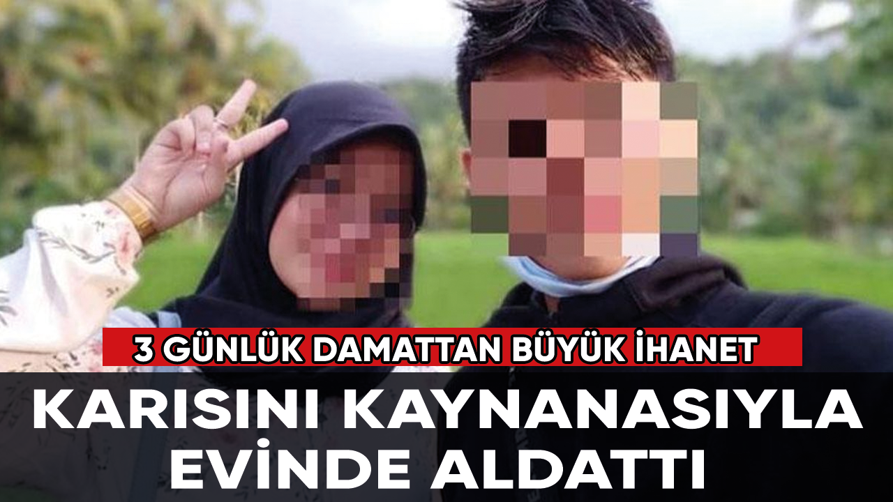 3 günlük damattan büyük ihanet: Kaynanasıyla birlikte oldu