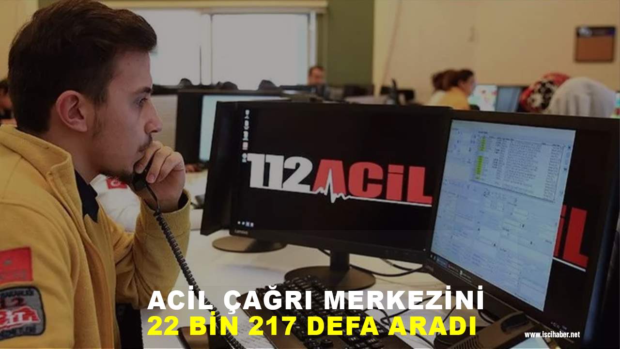 Acil çağrı merkezini 22 bin 217 defa aradı