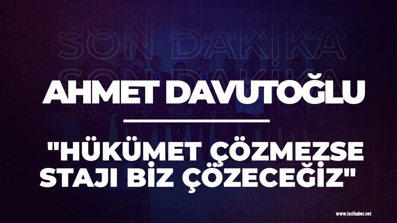 Ahmet Davutoğlu: "Hükümet çözmezse sorunu biz çözeceğiz"