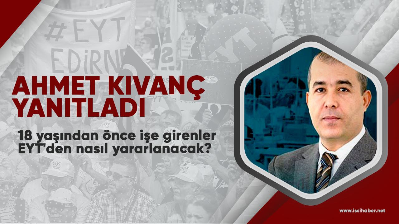 Ahmet Kıvanç cevapladı! 18 yaşından önce işe girenler EYT'den nasıl yararlanacak?