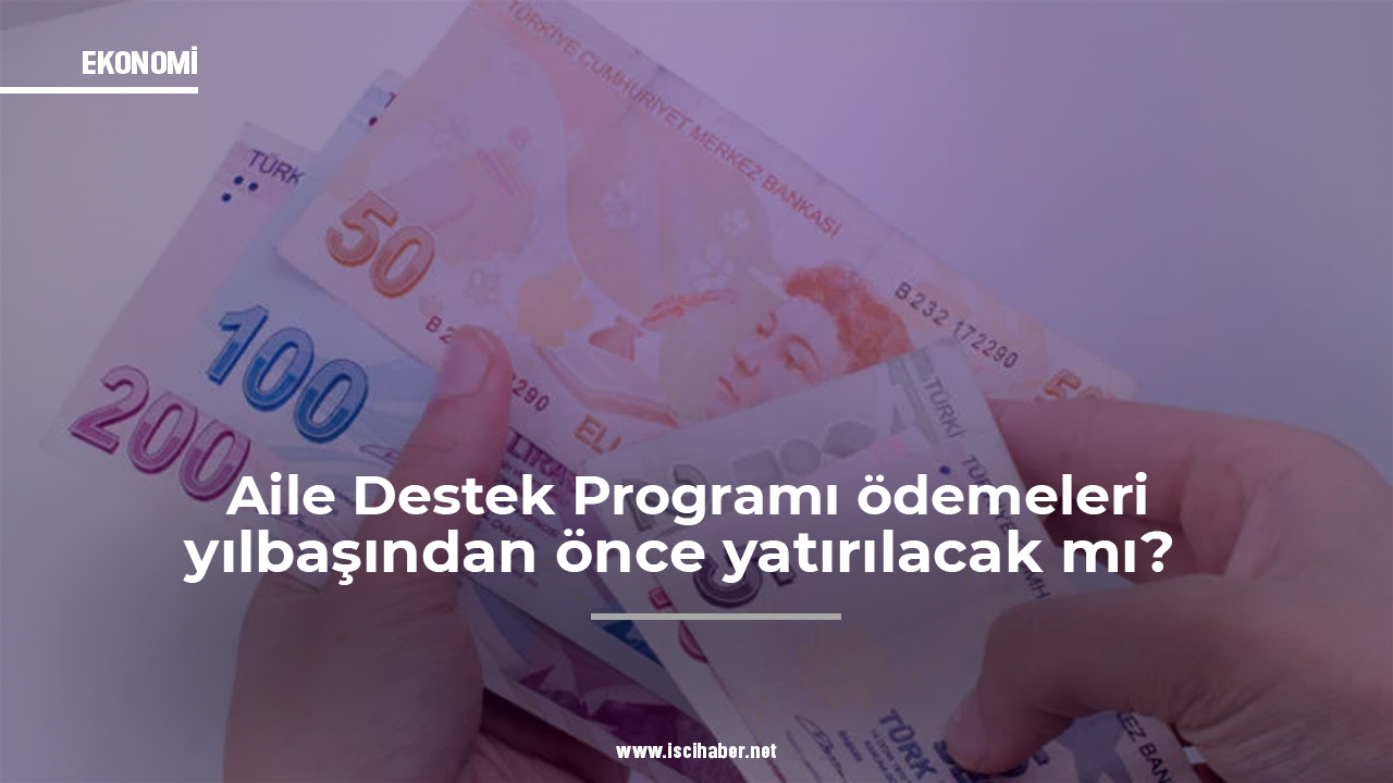 Aile Destek Programı ödemeleri yılbaşından önce yatırılacak mı?