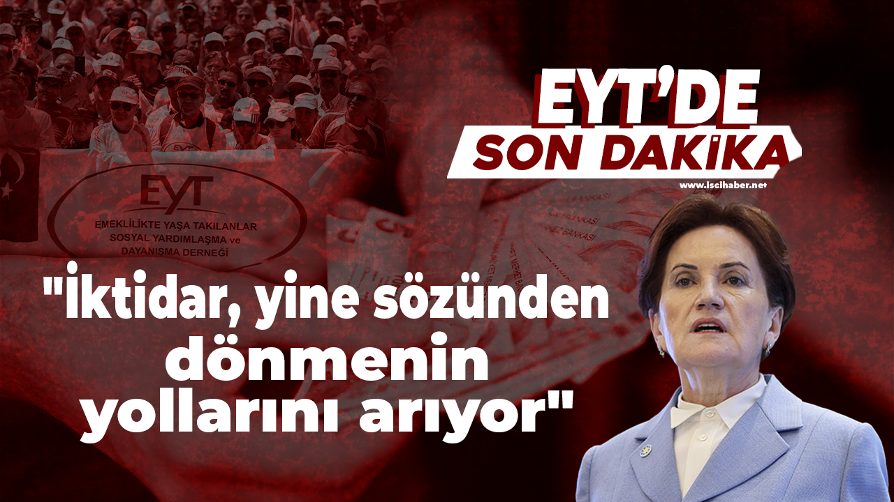 Akşener'den EYT açıklaması: "İktidar, yine sözünden dönmenin yollarını arıyor"