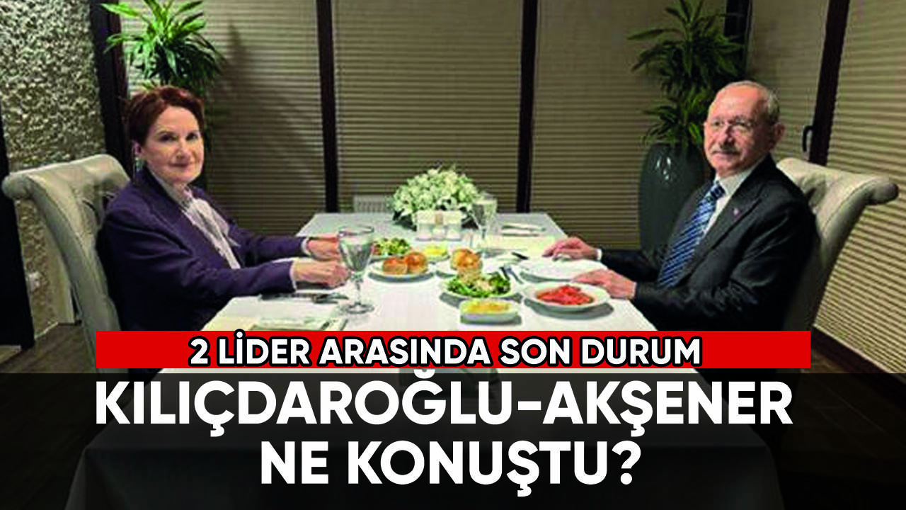 Kılıçdaroğlu-Akşener ne konuştu? 2 lider arasında kritik zirve