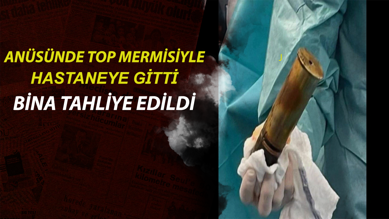 Anüsünde top mermisi ile hastaneye gitti, bina tahliye edildi