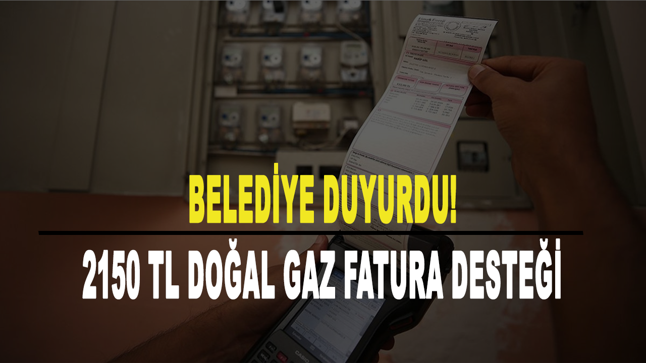 Belediye duyurdu! 2150 TL doğal gaz fatura desteği