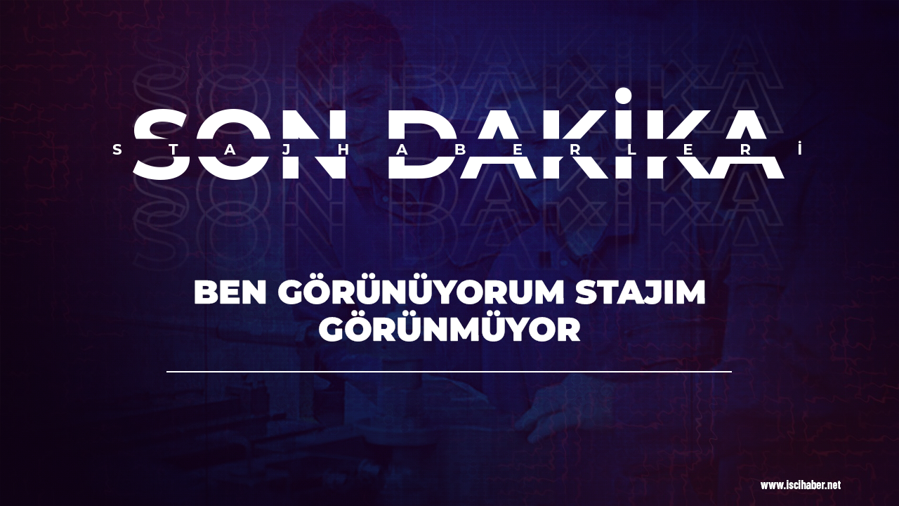 Ben görünüyorum Stajım görünmüyor!