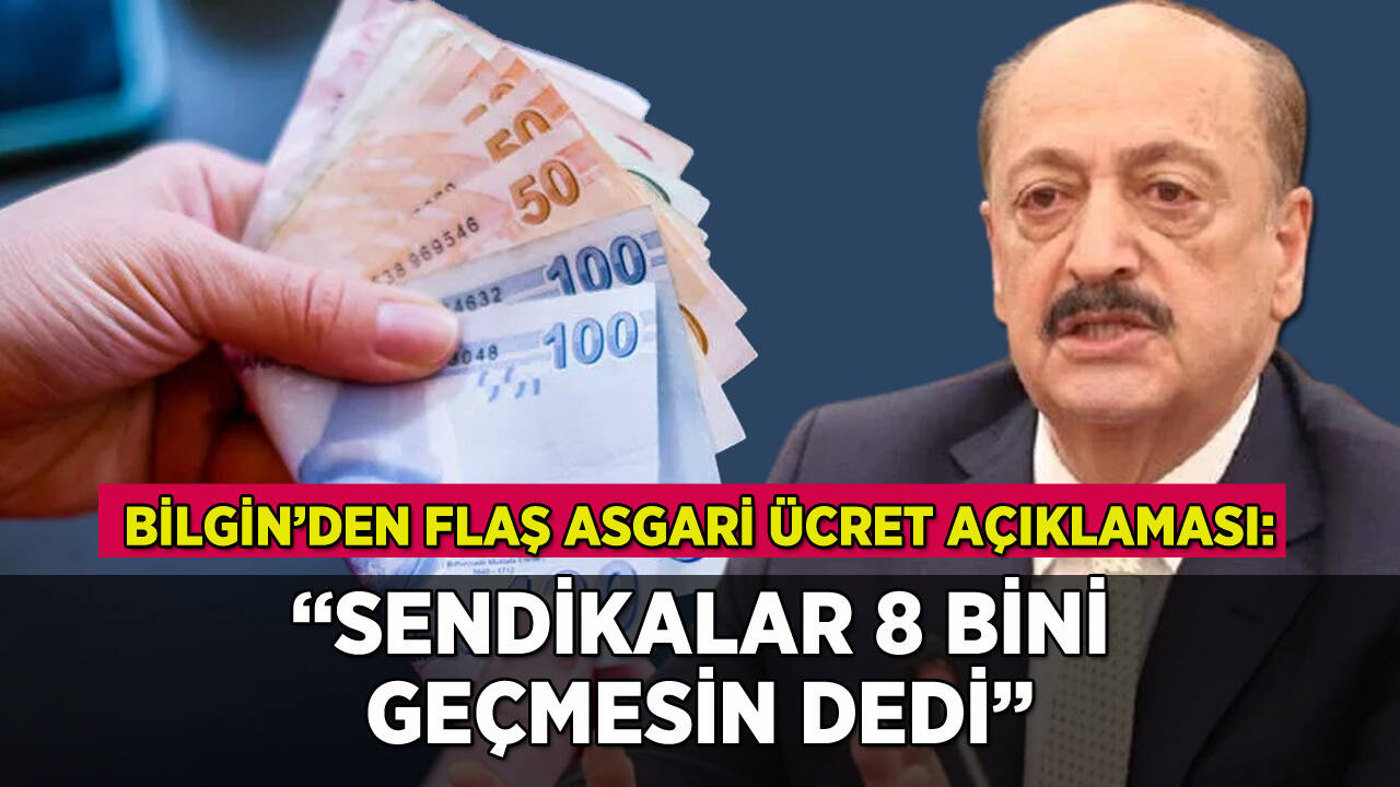 Bilgin'den flaş asgari ücret açıklaması: 'Sendikalar 8 bini geçmesin dedi'