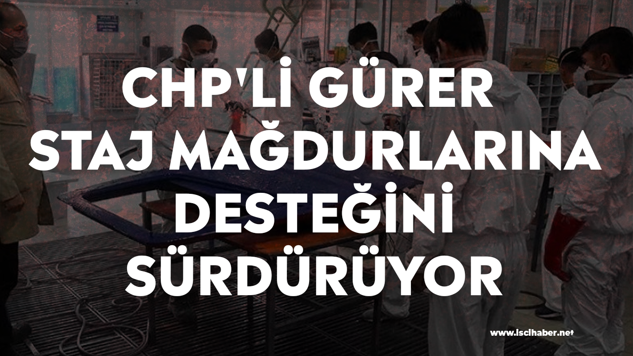 CHP'li Gürer staj mağdurlarına desteğini sürdürüyor